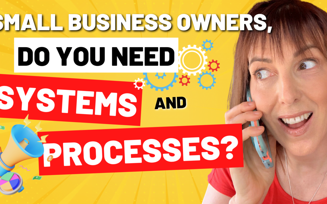 Small Business Owners, Do You Need Systems & Processes?