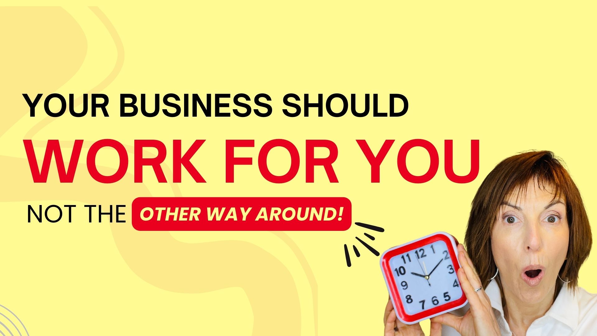 Your Business Should Work For You, Not The Other Way Around