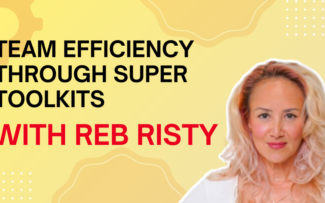 Team Efficiency Through Super Toolkits With Reb Risty