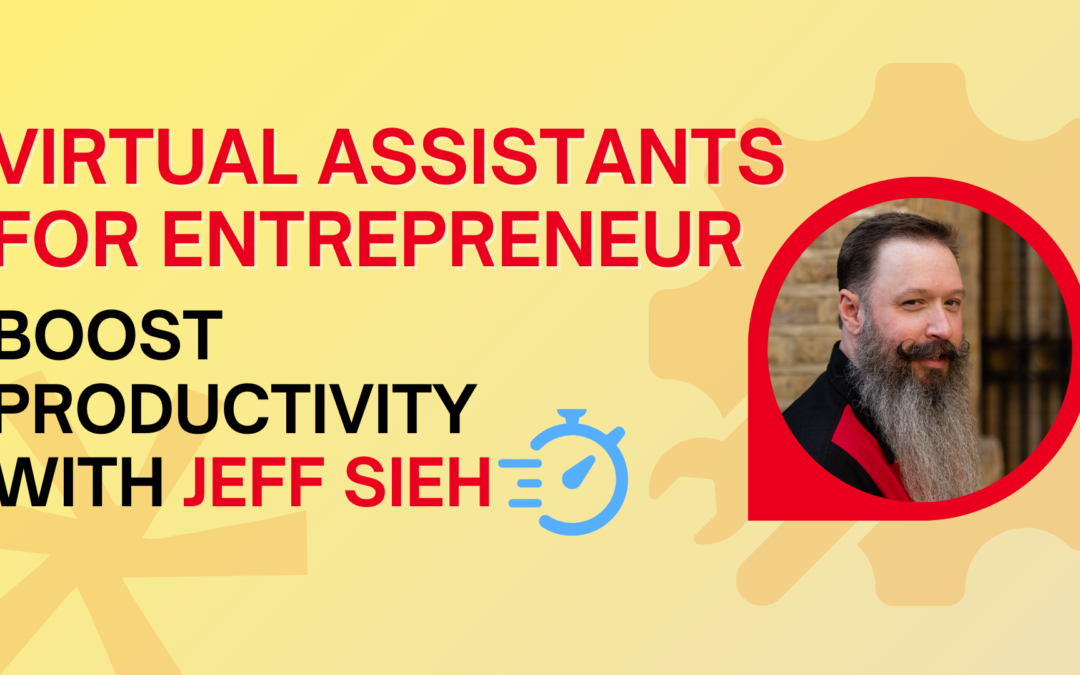 Virtual Assistants for Entrepreneurs: Boost Productivity With Jeff Sieh