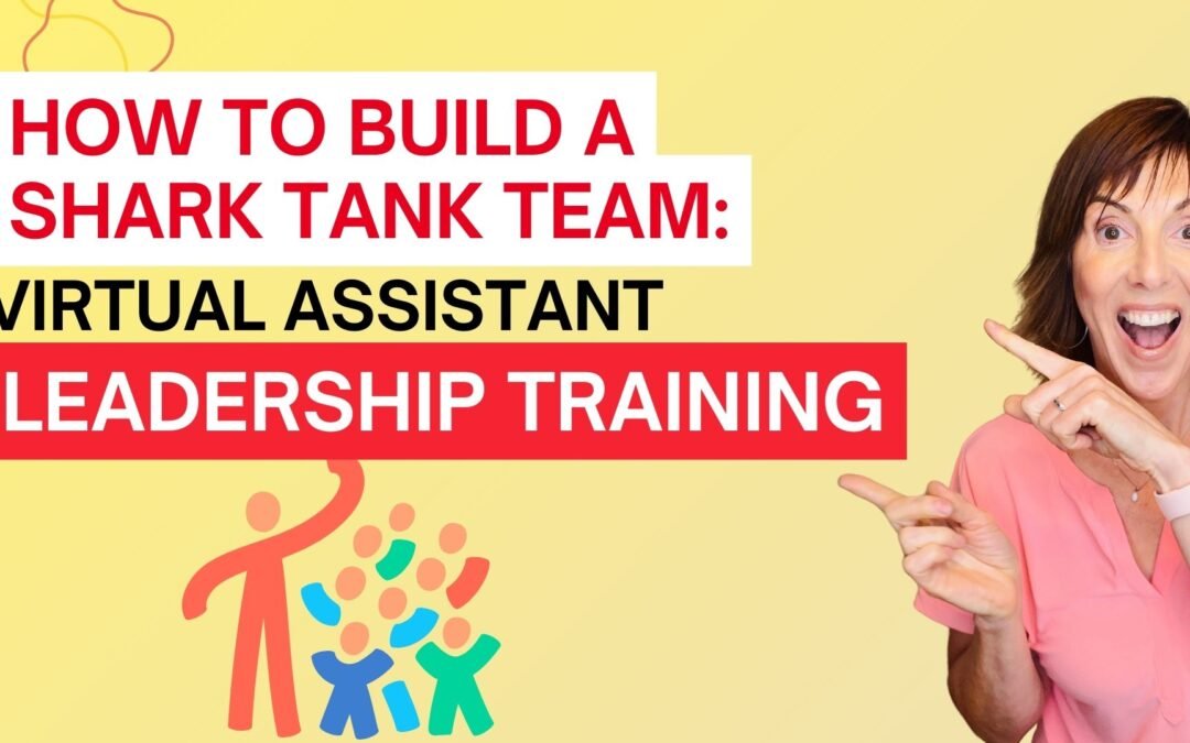 How to Build a Shark Tank Team: Virtual Assistant Leadership Training