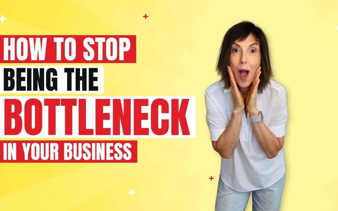 How to Stop Being the Bottleneck in Your Business